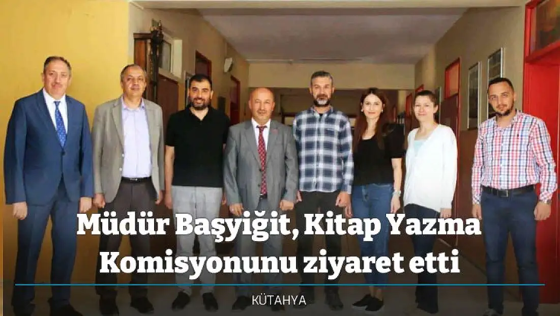 Müdür Başyiğit, Kitap Yazma Komisyonunu ziyaret etti