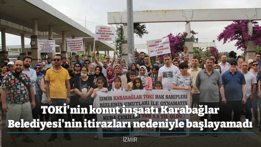 TOKİ'nin konut inşaatı Karabağlar Belediyesi'nin itirazları nedeniyle başlayamadı
