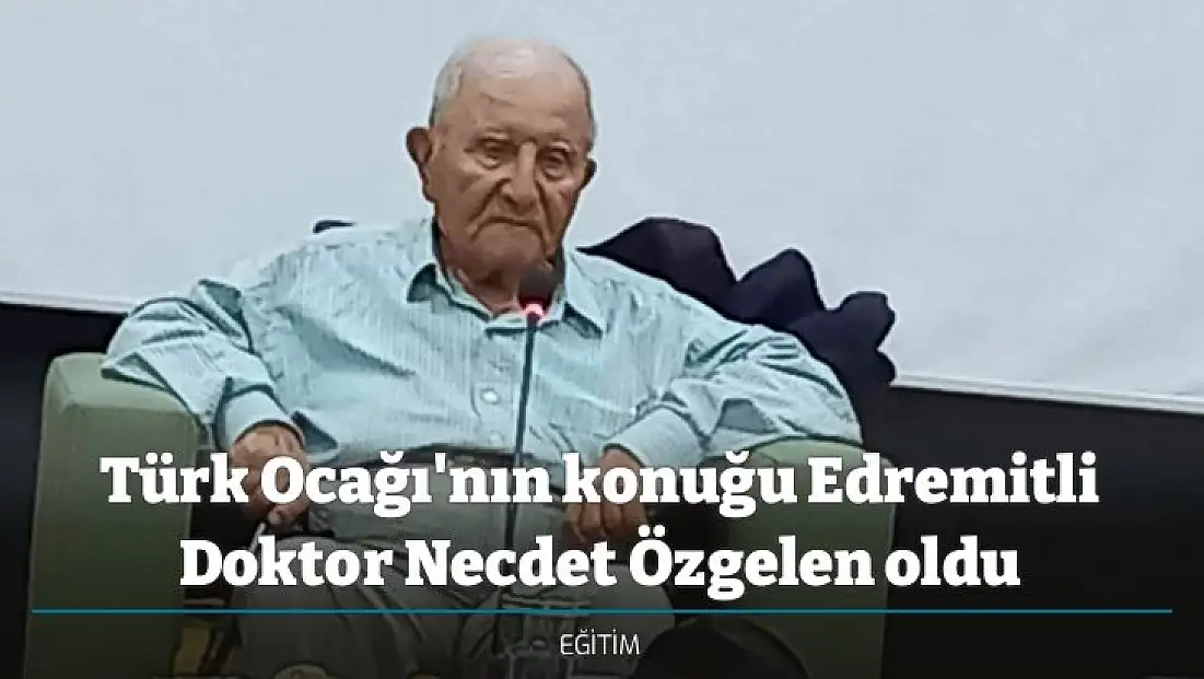 Türk Ocağı'nın konuğu Edremitli Doktor Necdet Özgelen oldu